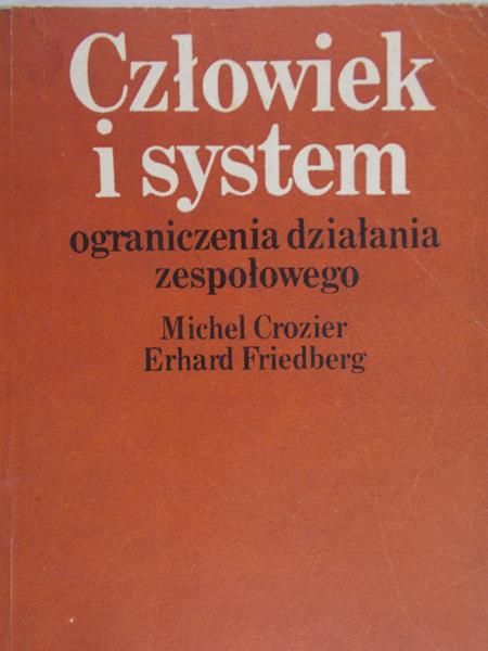 Crozier Michel - Człowiek i system ograniczenia działania zespołowego