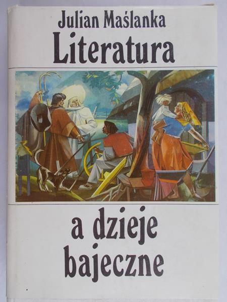 Maślanka Julian - Literatura a dzieje bajeczne