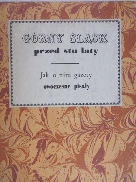 Janota Wojciech (wyb.) - Górny Śląsk przed stu laty. Jak o nim gazety owoczesne pisały