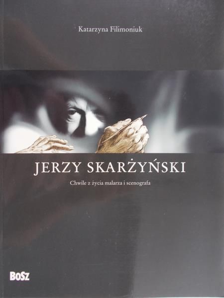 Filimoniuk Katarzyna - Jerzy Skarżyński. Chwile z życia malarza i scenografa