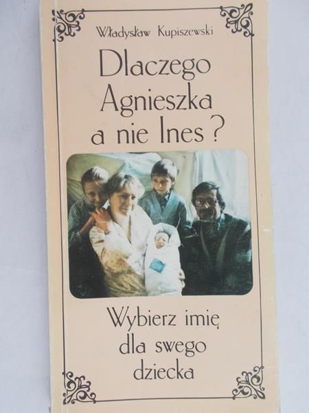 Kupiszewski Władysław - Dlaczego Agnieszka a nie Ines ?