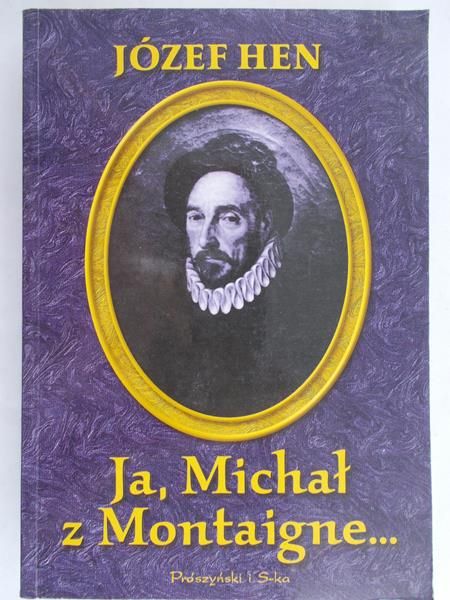 Hen Józef - Ja, Michał z Montaigne...