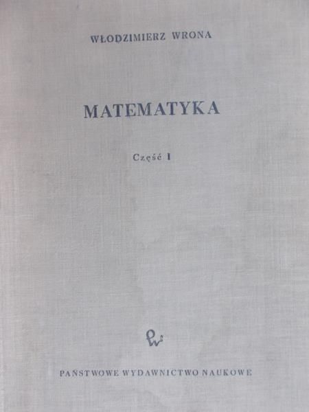 Wrona Włodzimierz  - Matematyka, cz. 1