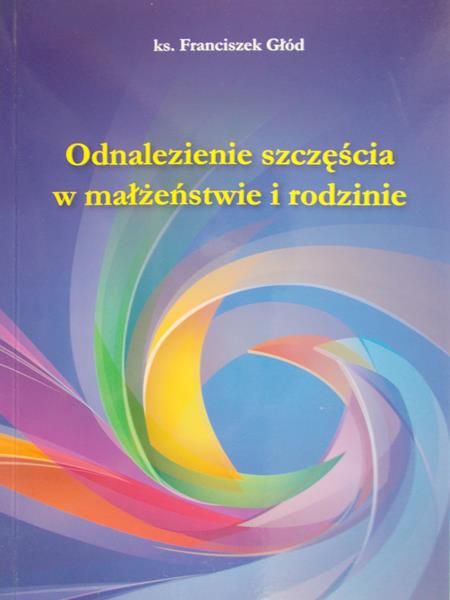 Głód Franciszek - Odnalezienie szczęścia w małżeństwie i rodzinie