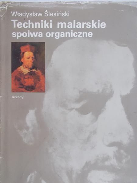 Ślesiński Władysław - Techniki malarskie spoiwa organiczne