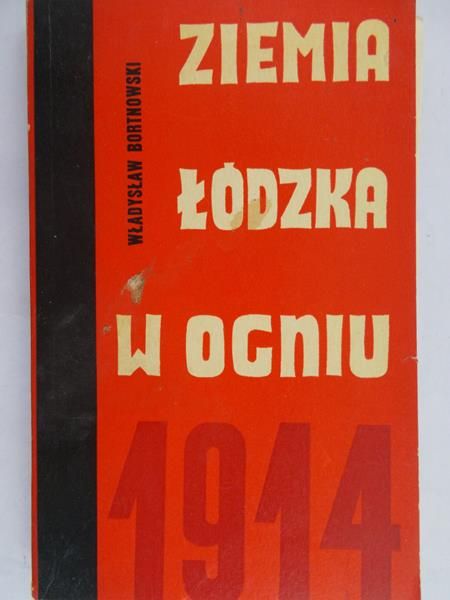 Bortnowski Władysław - Ziemia łódzka w ogniu 1914