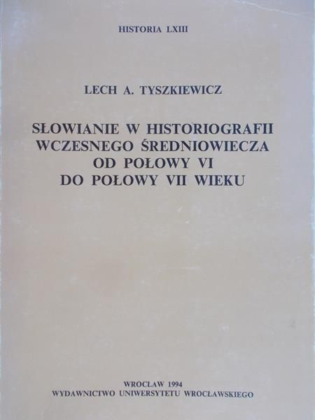 Tyszkiewicz Lech - Słowianie w historiografii wczesnego średniowiecza od połowy VI do połowy VII wieku