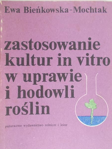 Bieńkowska-Mochtak Ewa  - Zastosowanie kultur in vitro w uprawie i hodowli roślin