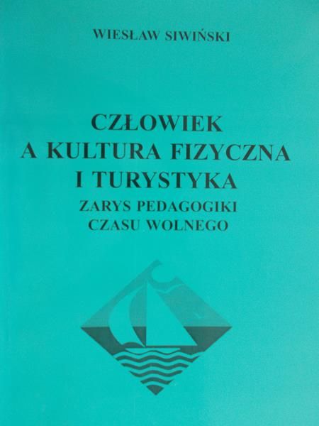 Siwiński Wiesław  - Człowiek a kultura fizyczna i turystyka. Zarys pedagogiki czasu wolnego