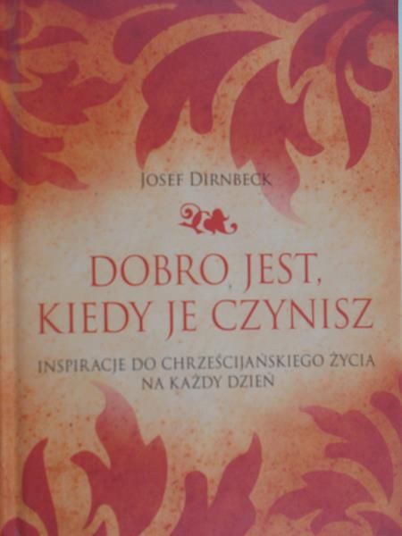 Dirnbeck Josef - Dobro jest, kiedy je czynisz