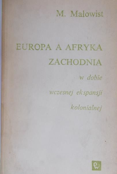 Małowist Marian - Europa a Afryka Zachodnia w dobie wczesnej ekspansji kolonialnej