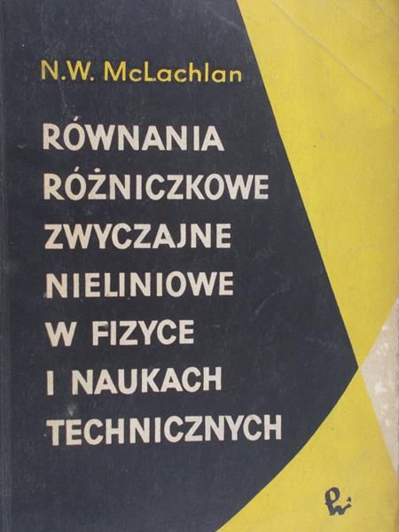 McLachlan N. W. - Równania różniczkowe zwyczajne nieliniowe w fizyce i naukach technicznych