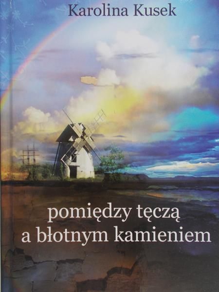 Kusek Karolina - Pomiędzy tęczą a błotnym kamieniem