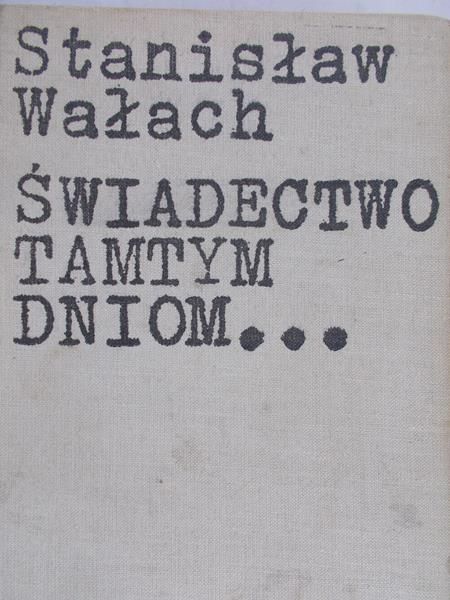 Wałach Stanisław - Świadectwo Tamtym Dniom