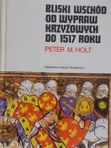 Holt Peter M. - Bliski Wschód od wypraw krzyżowych do 1517 roku
