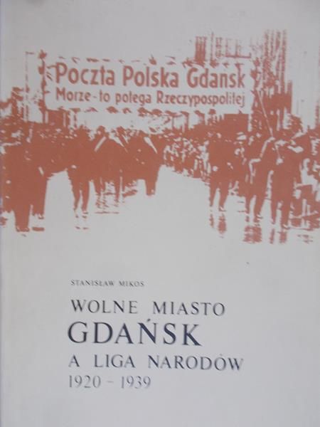 Mikos Stanisław - Wolne Miasto Gdańsk, a Liga Narodów 1920-1939