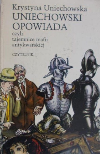 Uniechowska Krystyna - Uniechowski opowiada, czyli tajemnice mafii antykwarskiej