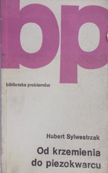 Sylwestrzak Hubert - Od krzemienia do piezokwarcu