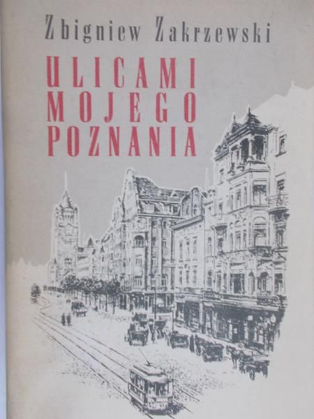 Zakrzewski Zbigniew - Ulicami mojego Poznania