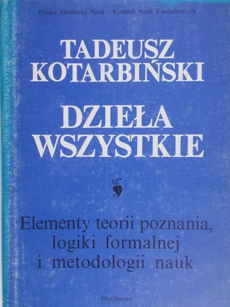 Kotarbiński Tadeusz - Dzieła wszystkie. Elementy teorii poznania, logiki formalnej i metodologi nauk
