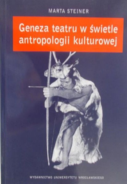 Steiner Marta - Geneza teatru w świetle antropologii kulturowej