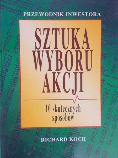 Koch Richard - Sztuka wyboru akcji. 10 skutecznych sposobów