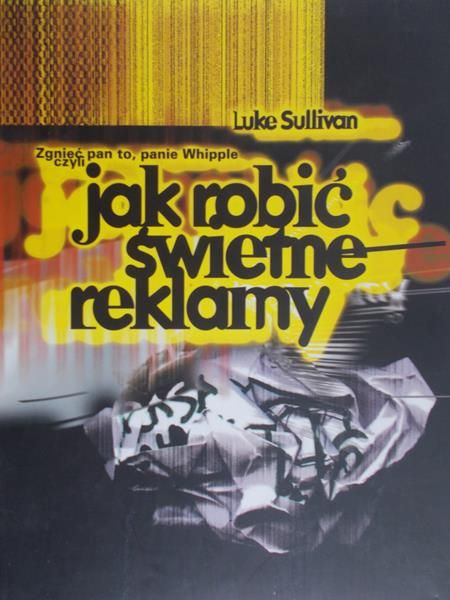 Sullivan Luke - Zgnieć pan to, panie Whipple czyli jak robić świetne reklamy