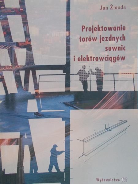 Żmuda Jan - Projektowanie torów jezdnych suwnic i elektrowciągów