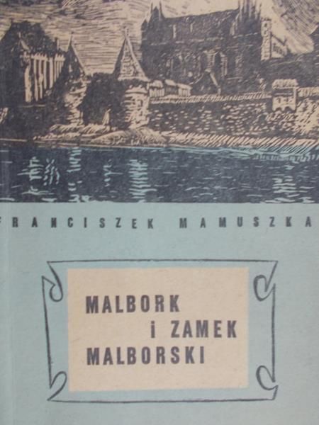 Mamuszka Franciszek - Malbork i zamek malborski