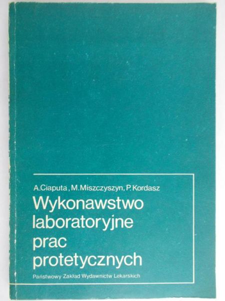 Ciaputa A. - Wykonawstwo laboratoryjne prac protetycznych