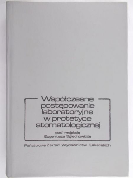 Spiechowicz Eugeniusz (red.) - Współczesne postępowanie laboratoryjne w protetyce stomatologicznej