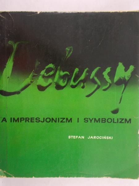 Jarociński Stefan - Debussy a impresjonizm i symbolizm