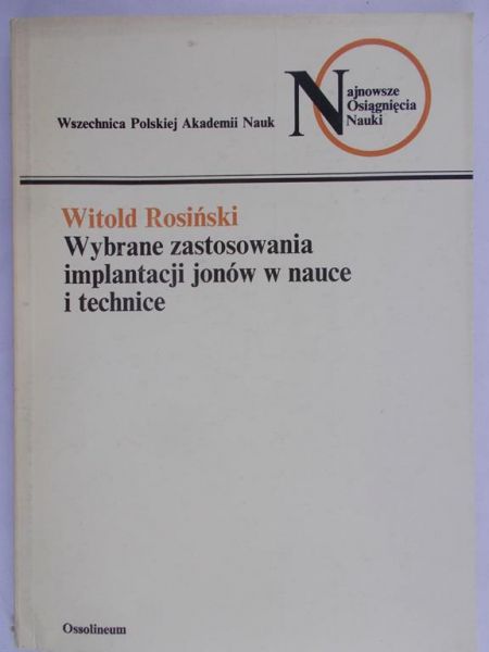Rosiński Witold - Wybrane zastosowania implantacji jonów w nauce i technice
