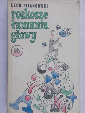 Pijanowski Lech - Rozkosze łamania głowy