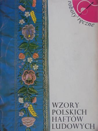 Piskorz Elżbieta - Wzory Polskich haftów ludowych