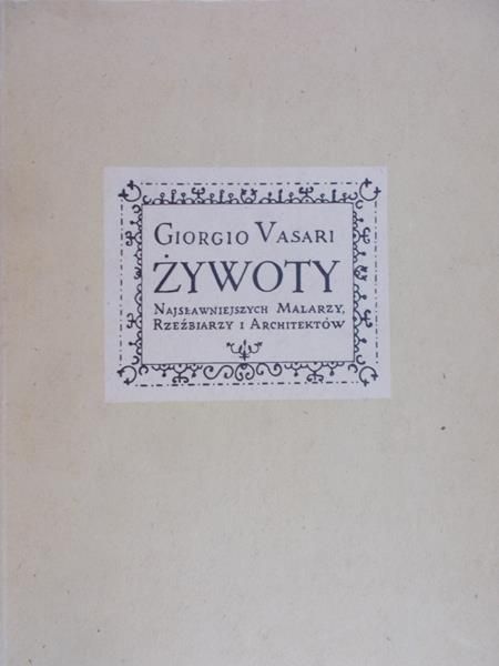 Vasari Giorgio - Żywoty najsławniejszych malarzy rzeźbiarzy i architektów
