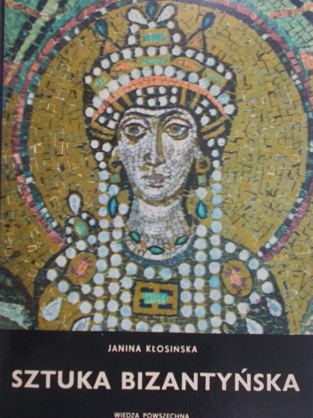 Kłosińska Janina - Sztuka Bizantyńska