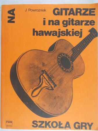 Powrożniak J. - Szkoła gry na gitarze i na gitarze hawajskiej