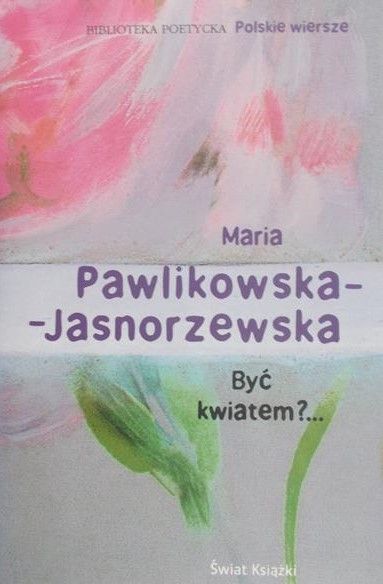 Pawlikowska - Jasnorzewska Maria - Być kwiatem?