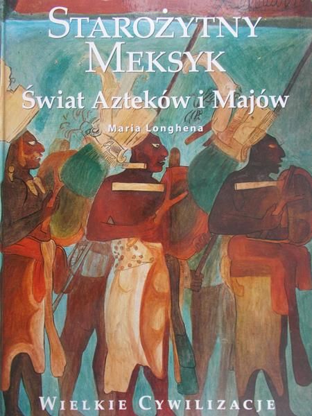 Longhen Maria - Starożytny Meksyk: Świat Azteków i Majów