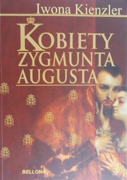 Kienzler Iwona - Kobiety Zygmunta Augusta