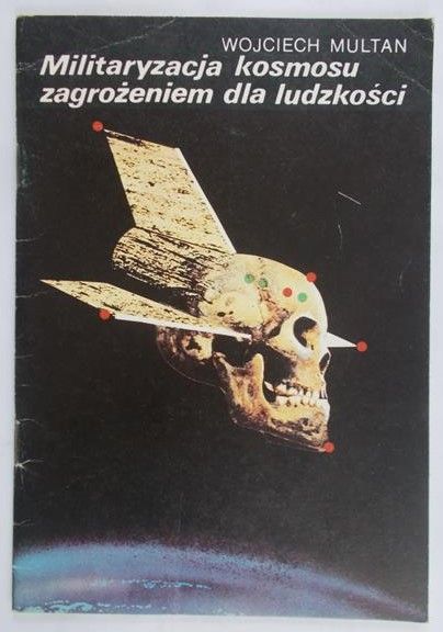 Multan Wojciech - Militaryzacja kosmosu zagrożeniem dla ludzkości