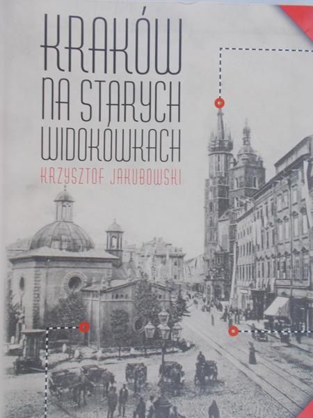 Jakubowski Krzysztof - Kraków na starych widokówkach