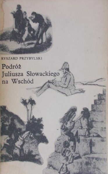 Przybylski Ryszard - Podróż Juliusza Słowackiego na Wschód