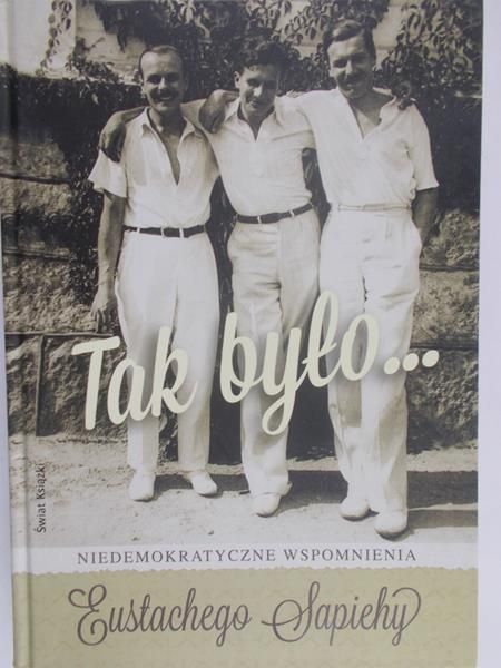 Sapieha Eustachy - Tak było... Niedemokratyczne wspomnienia Eustachego Sapiehy