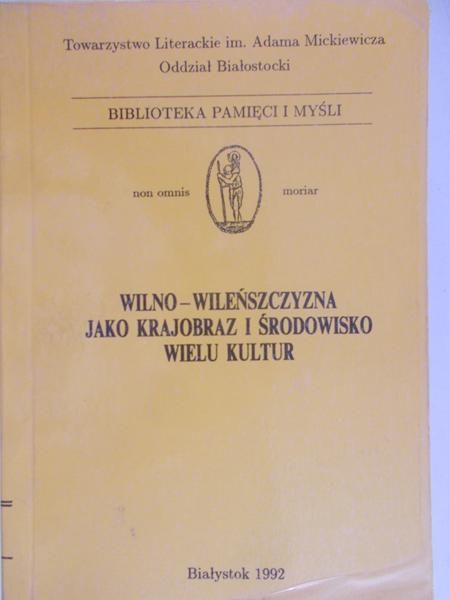 Feliksiak Elżbieta (red.) - Wilno-Wileńszczyzna jako krajobraz i środowisko wielu kultur, Tom I