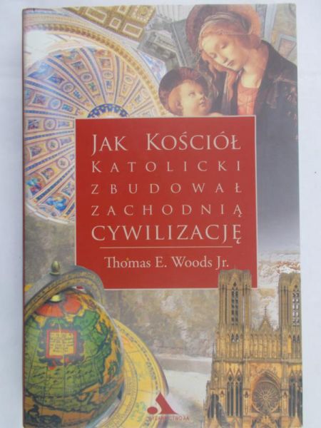 Woods Thomas - Jak Kościół Katolicki zbudował zachodnią cywilizację