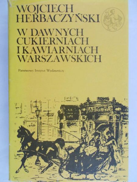 Herbaczyński Wojciech - W dawnych cukierniach i kawiarniach warszawskich