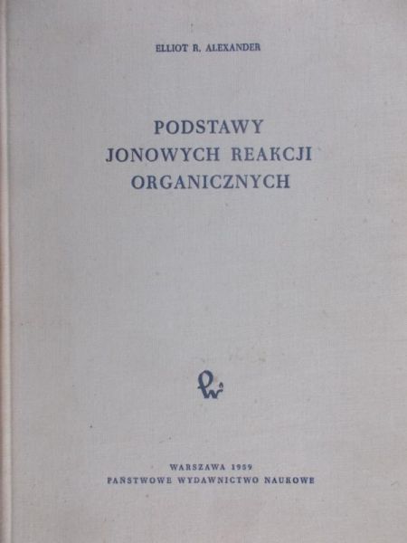 Alexander Elliot R. - Podstawy jonowych reakcji organicznych