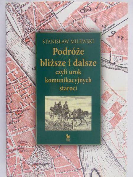 Milewski Stanisław - Podróże bliższe i dalsze czyli urok komunikacyjnych staroci